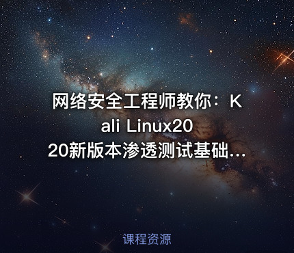 网络安全工程师教你：Kali Linux2020新版本渗透测试基础入门与提升的实战技巧