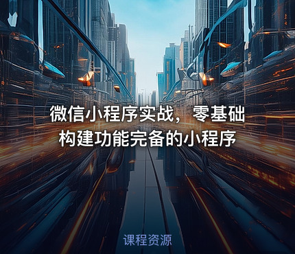 微信小程序实战，零基础构建功能完备的小程序
