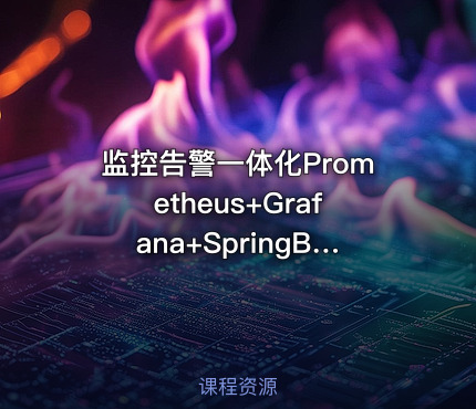 监控告警一体化Prometheus+Grafana+SpringBoot3.X多案例实战
