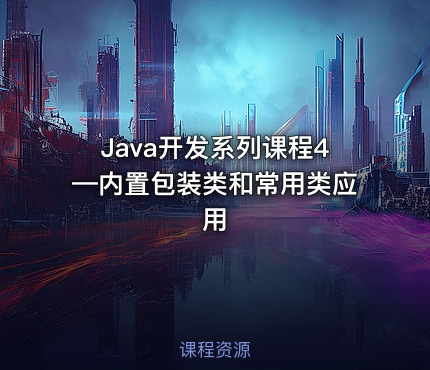 Java开发系列课程4—内置包装类和常用类应用