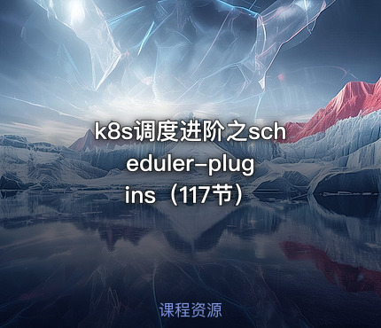 k8s调度进阶之scheduler-plugins（117节）