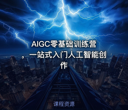 AIGC零基础训练营 ，一站式入门人工智能创作