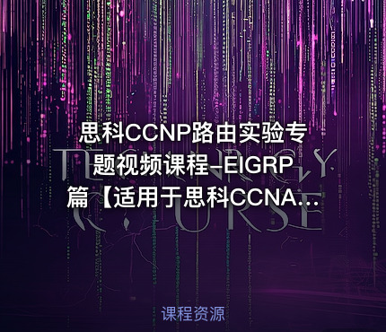 思科CCNP路由实验专题视频课程-EIGRP篇【适用于思科CCNA、CCNP】