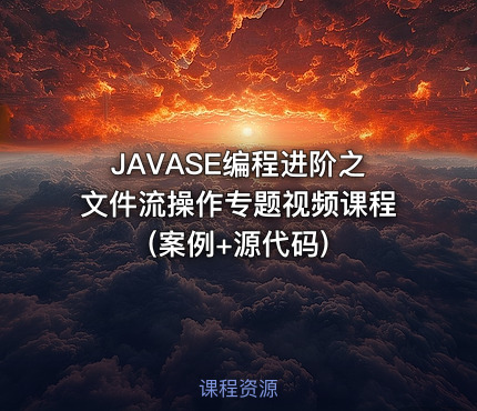 JAVASE编程进阶之文件流操作专题视频课程(案例+源代码)