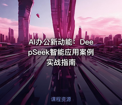 AI办公新动能：DeepSeek智能应用案例实战指南