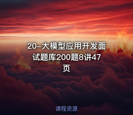 20-大模型应用开发面试题库200题8讲47页
