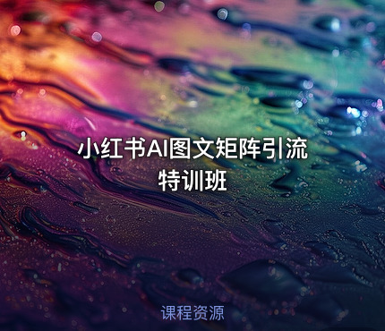 小红书AI图文矩阵引流特训班
