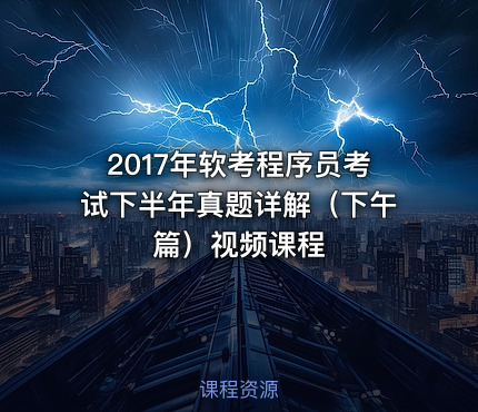 2017年软考程序员考试下半年真题详解（下午篇）视频课程