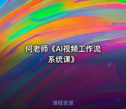何老师《AI视频工作流系统课》