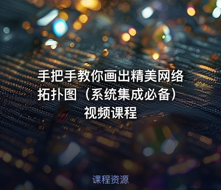 手把手教你画出精美网络拓扑图（系统集成必备）视频课程