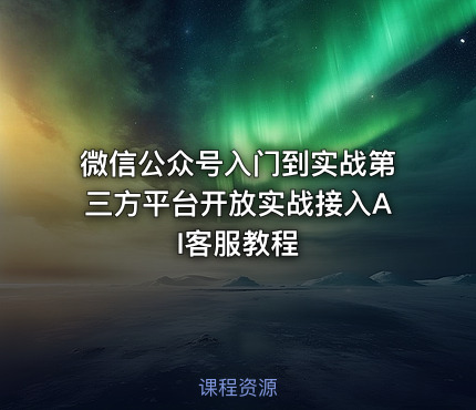 微信公众号入门到实战第三方平台开放实战接入AI客服教程
