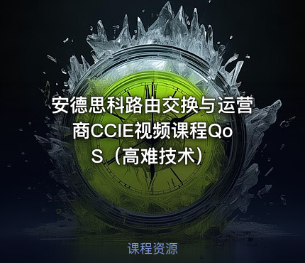 安德思科路由交换与运营商CCIE视频课程QoS（高难技术）