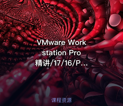 VMware Workstation Pro 精讲/17/16/Player/ESXI/VCSA