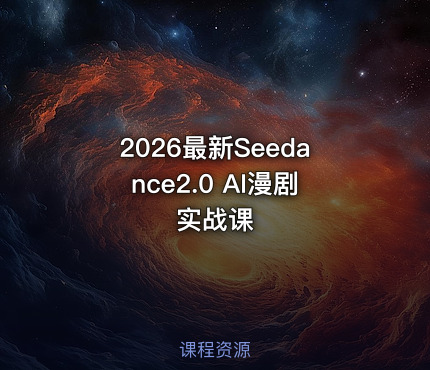 2026最新Seedance2.0 AI漫剧实战课