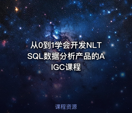 从0到1学会开发NLTSQL数据分析产品的AIGC课程
