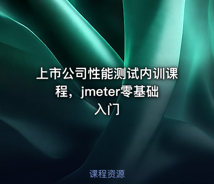 上市公司性能测试内训课程，jmeter零基础入门