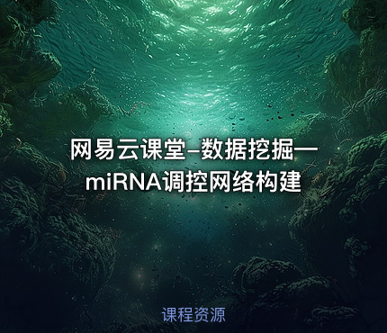 网易云课堂-数据挖掘—miRNA调控网络构建