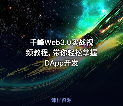 千峰Web3.0实战视频教程, 带你轻松掌握DApp开发