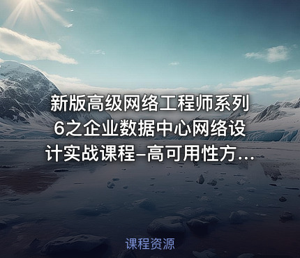新版高级网络工程师系列6之企业数据中心网络设计实战课程-高可用性方案[网络工程师]