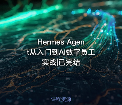 Hermes Agent从入门到AI数字员工实战|已完结
