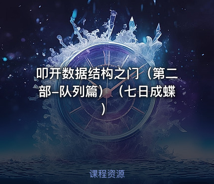 叩开数据结构之门（第二部-队列篇）（七日成蝶）