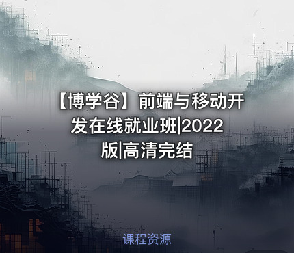 【博学谷】前端与移动开发在线就业班|2022版|高清完结