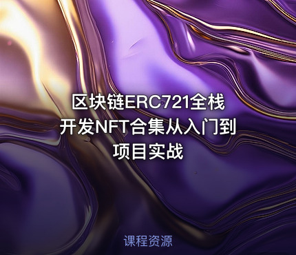 区块链ERC721全栈开发NFT合集从入门到项目实战