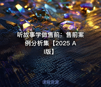听故事学做售前：售前案例分析集【2025 AI版】