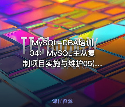 MySQL-DBA培训34：MySQL主从复制项目实施与维护05(MySQL8.4主从复制)