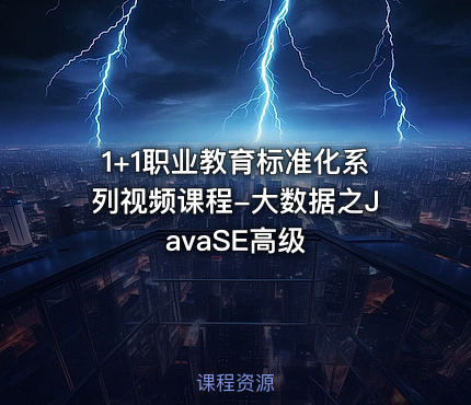 1+1职业教育标准化系列视频课程-大数据之JavaSE高级