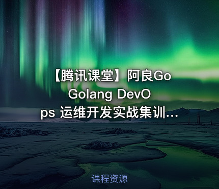 【腾讯课堂】阿良Go Golang DevOps 运维开发实战集训营