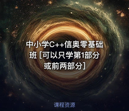 中小学C++信奥零基础班 [可以只学第1部分或前两部分]
