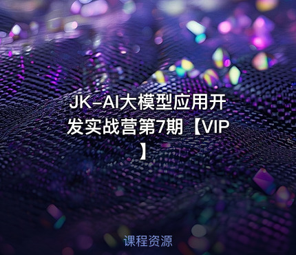 JK-AI大模型应用开发实战营第7期【VIP】