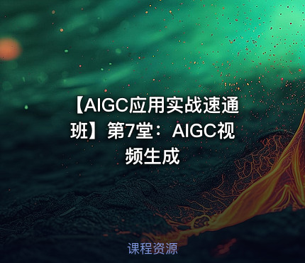 【AIGC应用实战速通班】第7堂：AIGC视频生成