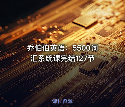 乔伯伯英语：5500词汇系统课完结127节