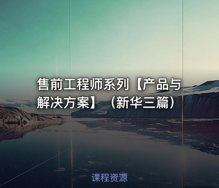 售前工程师系列【产品与解决方案】（新华三篇）