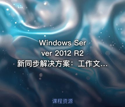 Windows Server 2012 R2新同步解决方案：工作文件夹视频课程