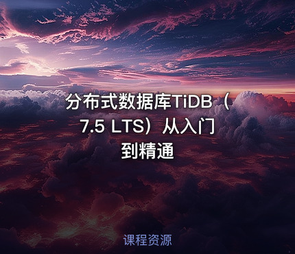 分布式数据库TiDB（7.5 LTS）从入门到精通