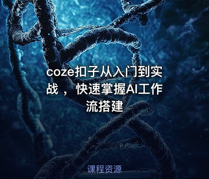coze扣子从入门到实战 ，快速掌握AI工作流搭建
