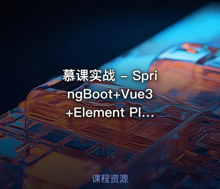慕课实战 - SpringBoot+Vue3+Element Plus打造私人分布式存储系统