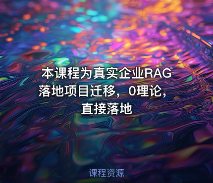 本课程为真实企业RAG落地项目迁移，0理论，直接落地