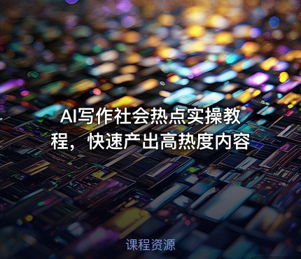 AI写作社会热点实操教程，快速产出高热度内容