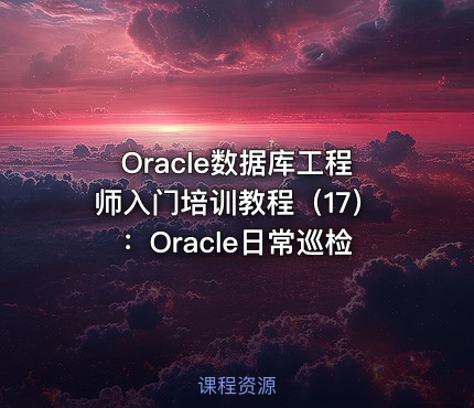 Oracle数据库工程师入门培训教程（17）：Oracle日常巡检