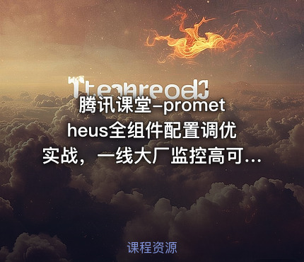腾讯课堂-prometheus全组件配置调优实战，一线大厂监控高可用方案分享