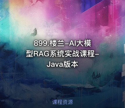 899.楼兰-AI大模型RAG系统实战课程-Java版本