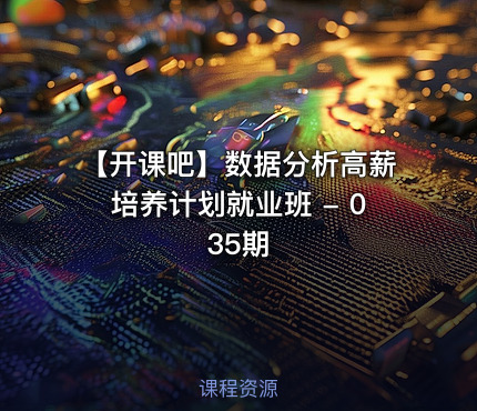 【开课吧】数据分析高薪培养计划就业班 - 035期