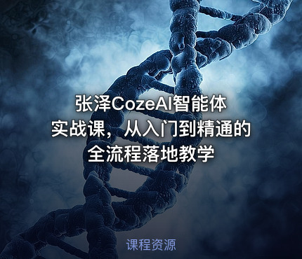 张泽CozeAI智能体实战课，从入门到精通的全流程落地教学