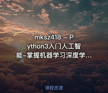 mksz418 - Python3入门人工智能-掌握机器学习深度学习并提升实战能力