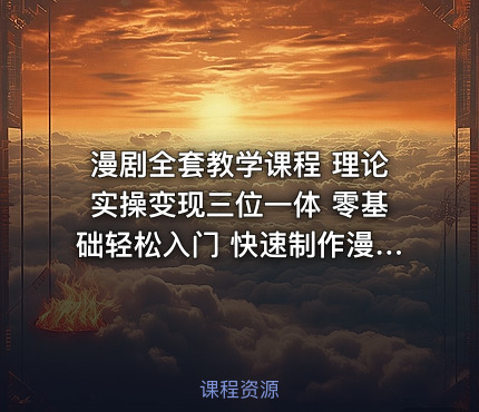漫剧全套教学课程 理论实操变现三位一体 零基础轻松入门 快速制作漫剧实现副业赚钱