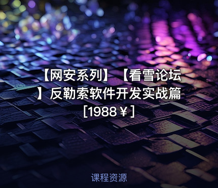 【网安系列】【看雪论坛】反勒索软件开发实战篇[1988￥]